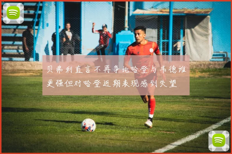 贝弗利直言不再争论哈登与韦德谁更强但对哈登近期表现感到失望