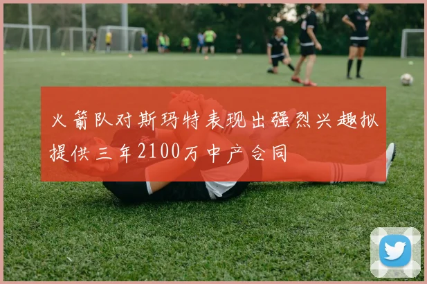 火箭队对斯玛特表现出强烈兴趣拟提供三年2100万中产合同