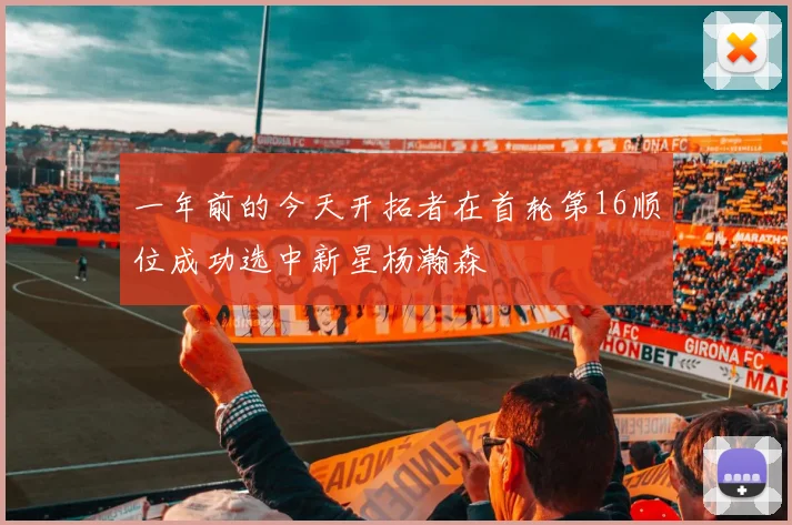 一年前的今天开拓者在首轮第16顺位成功选中新星杨瀚森