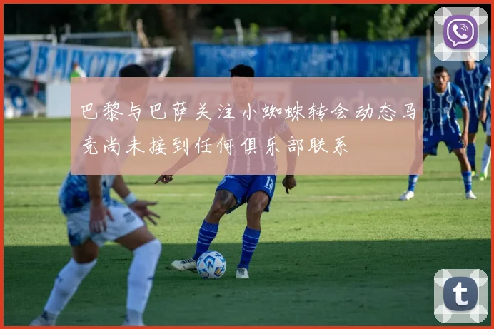 巴黎与巴萨关注小蜘蛛转会动态马竞尚未接到任何俱乐部联系